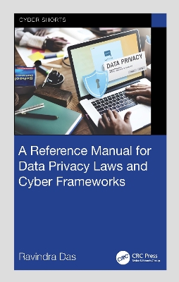 A Reference Manual for Data Privacy Laws and Cyber Frameworks by Ravindra Das