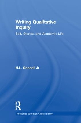 Writing Qualitative Inquiry: Self, Stories, and Academic Life by H.L. Goodall Jr