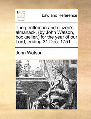 The Gentleman and Citizen's Almanack, (by John Watson, Bookseller, ) for the Year of Our Lord, Ending 31 Dec. 1751. ... book