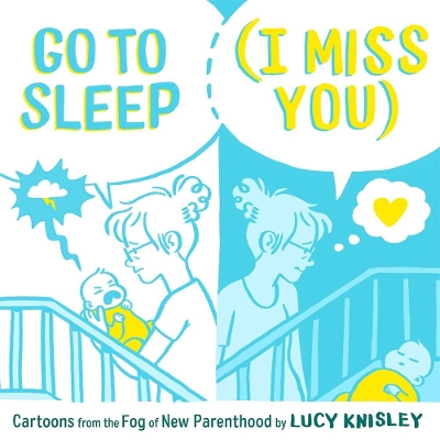 Go to Sleep (I Miss You): Cartoons from the Fog of New Parenthood book