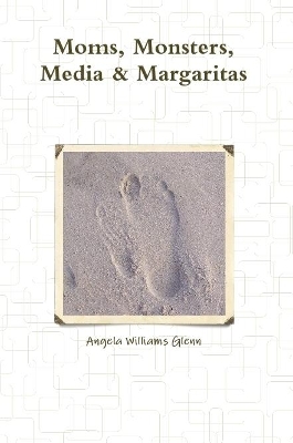 Moms, Monsters, Media & Margaritas by Angela Williams Glenn