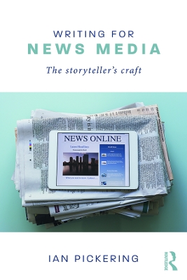 Writing for News Media: The Storyteller’s Craft by Ian Pickering