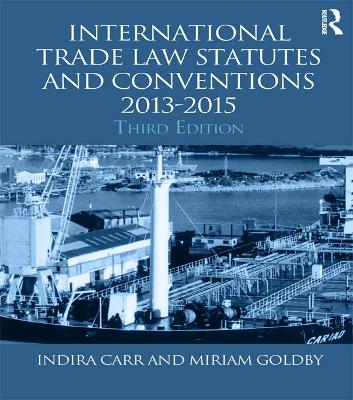 International Trade Law Statutes and Conventions 2013-2015 by Indira Carr