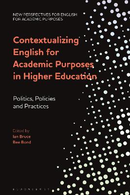 Contextualizing English for Academic Purposes in Higher Education: Politics, Policies and Practices by Dr Ian Bruce