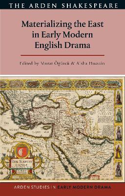 Materializing the East in Early Modern English Drama by Murat Ögütcü