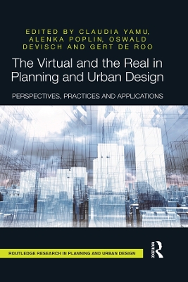 The The Virtual and the Real in Planning and Urban Design: Perspectives, Practices and Applications by Claudia Yamu