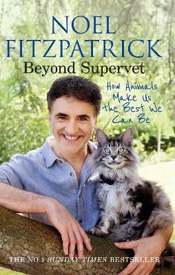 Beyond Supervet: How Animals Make Us The Best We Can Be: The perfect gift for animal lovers by Professor Noel Fitzpatrick