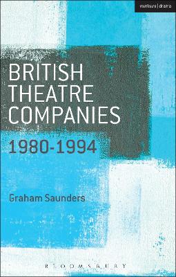 British Theatre Companies: 1980-1994 by Graham Saunders