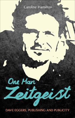 One Man Zeitgeist: Dave Eggers, Publishing and Publicity book