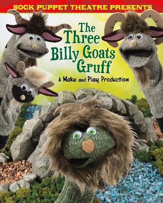 Sock Puppet Theatre Presents The Three Billy Goats Gruff: A Make & Play Production book
