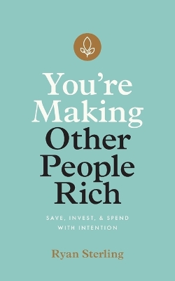 You're Making Other People Rich: Save, Invest, and Spend with Intention book