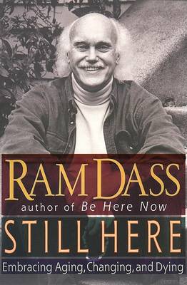 Still Here: Embracing Aging, Changing and Dying by Ram Dass