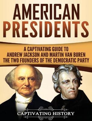 American Presidents: A Captivating Guide to Andrew Jackson and Martin Van Buren - The Two Founders of the Democratic Party book