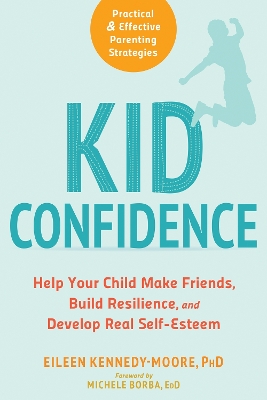 Kid Confidence: Help Your Child Make Friends, Build Resilience, and Develop Real Self-Esteem book