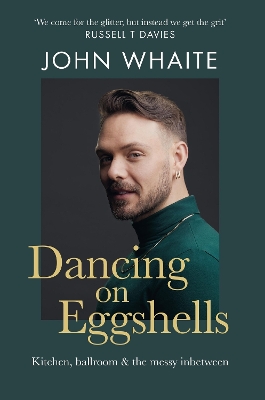 Dancing on Eggshells: Kitchen, ballroom & the messy inbetween by John Whaite