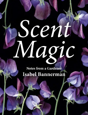 Scent Magic: Notes from a Gardener book