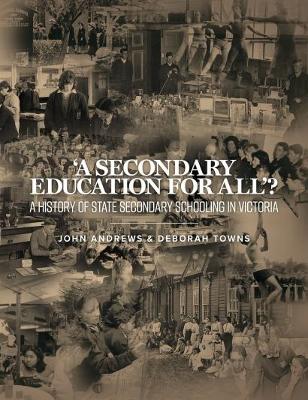 A secondary education for all’ ?: A History of State Secondary Schooling in Victoria book