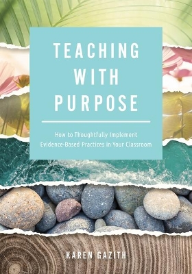 Teaching with Purpose: How to Thoughtfully Implement Evidence-Based Practices in Your Classroom (a Classroom Management Resource for Fostering Student Success Through Evidence-Based Practices) book