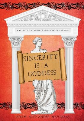 Sincerity is a Goddess: A Dramatic and Romantic Comedy of Ancient Rome book