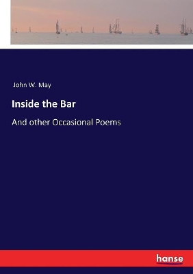Inside the Bar: And other Occasional Poems by John W May