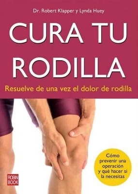 Cura Tu Rodilla: Resuelve de Una Vez El Dolor de Rodilla book