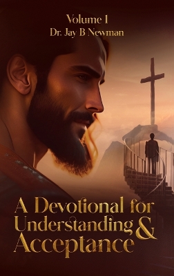 A Devotional for Understanding & Acceptance: Volume I by Dr Jay B Newman