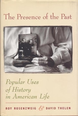 The Presence of the Past: Popular Uses of History in American Life by Roy Rosenzweig