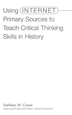 Using Internet Primary Sources to Teach Critical Thinking Skills in History by Kathleen W. Craver