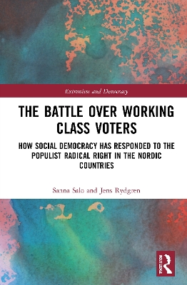 The Battle Over Working-Class Voters: How Social Democracy has Responded to the Populist Radical Right in the Nordic Countries by Sanna Salo