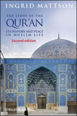 The Story of the Qur'an - Its History and Place in Muslim Life by Ingrid Mattson