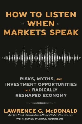 How to Listen When Markets Speak: Risks, Myths, and Investment Opportunities in a Radically Reshaped Economy book