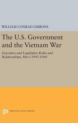 U.S. Government and the Vietnam War: Executive and Legislative Roles and Relationships, Part I book