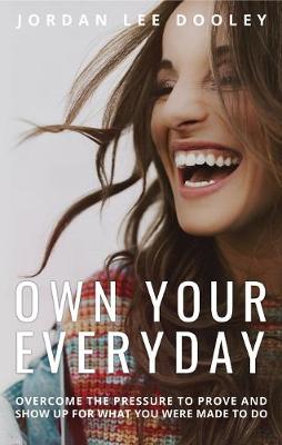 Own your Everyday: Overcome the Pressure to Prove and Show up for What you Were Made to Do book