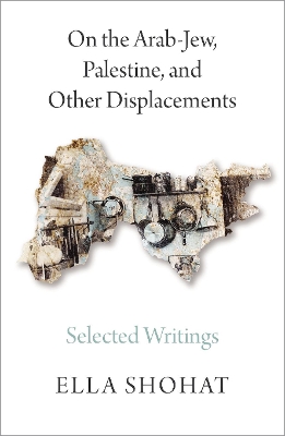 On the Arab-Jew, Palestine, and Other Displacements by Ella Shohat
