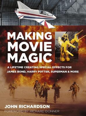 Making Movie Magic: A Lifetime Creating Special Effects for James Bond, Harry Potter, Superman and More by John Richardson