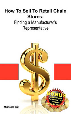 How To Sell To Retail Chain Stores: Finding a Manufacturer's Representative book