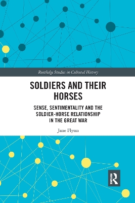 Soldiers and Their Horses: Sense, Sentimentality and the Soldier-Horse Relationship in The Great War by Jane Flynn