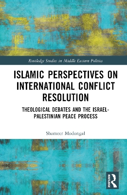 Islamic Perspectives on International Conflict Resolution: Theological Debates and the Israel-Palestinian Peace Process book