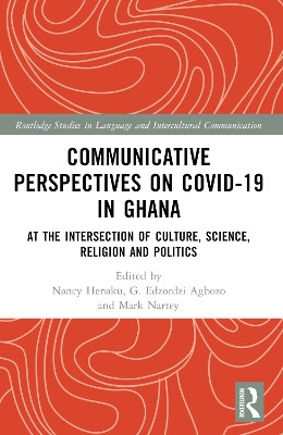 Communicative Perspectives on COVID-19 in Ghana: At the Intersection of Culture, Science, Religion and Politics by Nancy Henaku