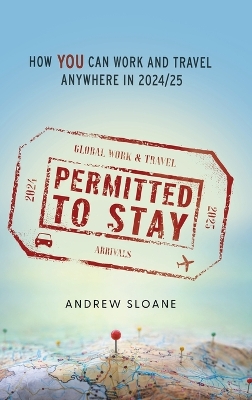 Permitted To Stay: How YOU can Work and Travel Anywhere in 2024/25 by Andrew Sloane