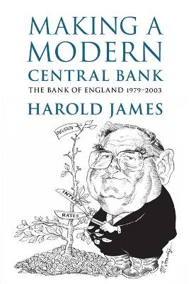 Making a Modern Central Bank: The Bank of England 1979–2003 by Harold James