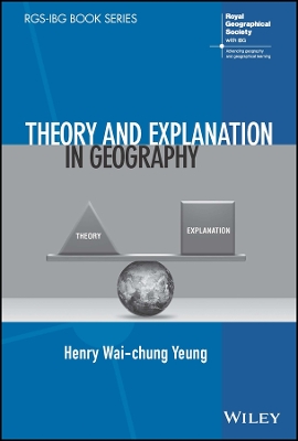 Theory and Explanation in Geography by Henry Wai-chung Yeung