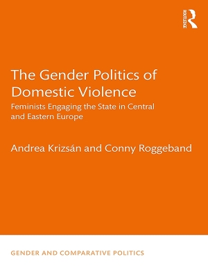 The The Gender Politics of Domestic Violence: Feminists Engaging the State in Central and Eastern Europe by Andrea Krizsán