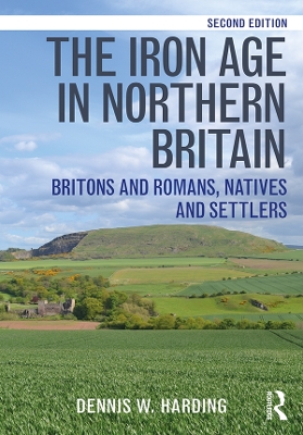 The The Iron Age in Northern Britain: Britons and Romans, Natives and Settlers by Dennis W. Harding