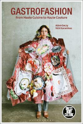 Gastrofashion from Haute Cuisine to Haute Couture: Fashion and Food by Adam Geczy