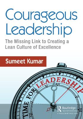 Courageous Leadership: The Missing Link to Creating a Lean Culture of Excellence by Sumeet Kumar