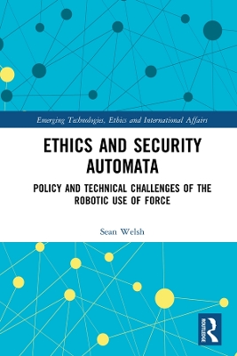 Ethics and Security Automata: Policy and Technical Challenges of the Robotic Use of Force by Sean Welsh