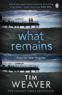 What Remains: The unputdownable thriller from author of Richard & Judy thriller No One Home by Tim Weaver