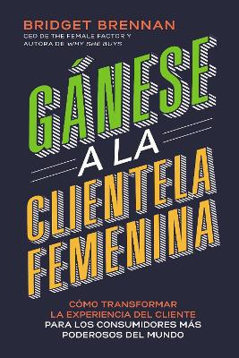 Gánese a la clientela femenina: Cómo transformar la experiencia del cliente para los consumidores más poderosos del mundo book