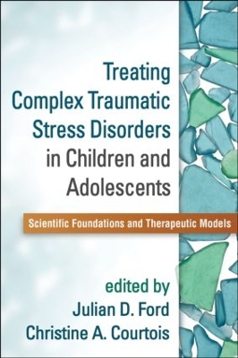 Treating Complex Traumatic Stress Disorders in Children and Adolescents by Julian D. Ford